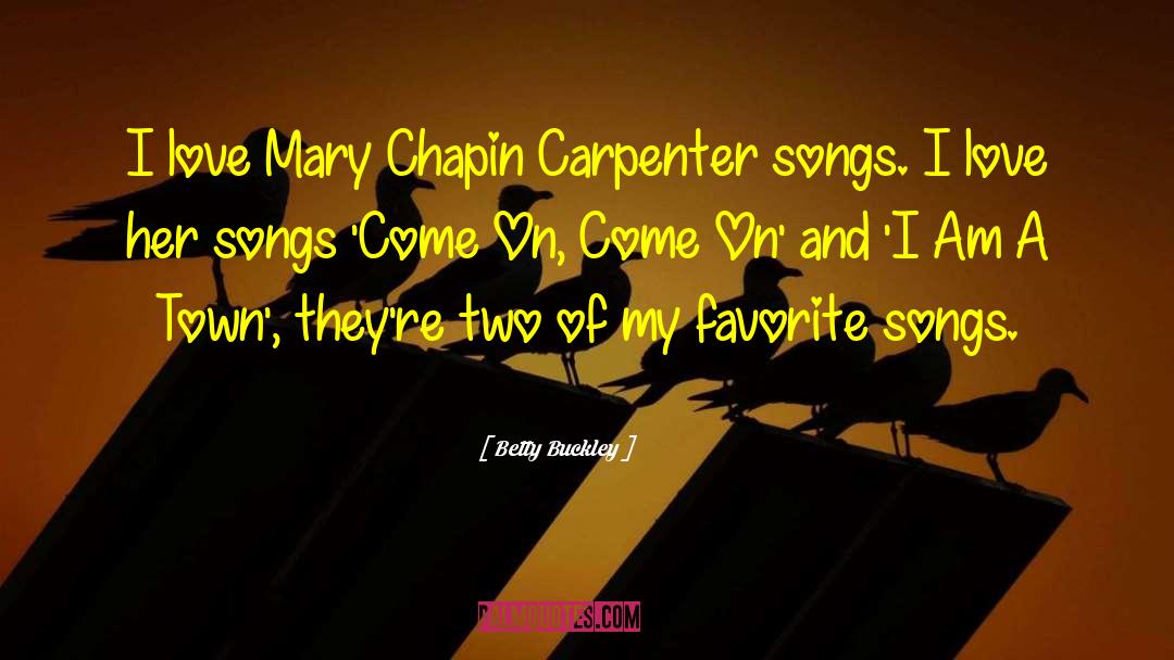 Betty Buckley Quotes: I love Mary Chapin Carpenter