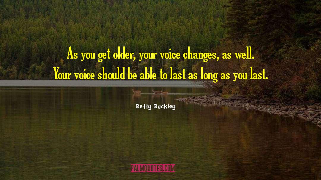 Betty Buckley Quotes: As you get older, your