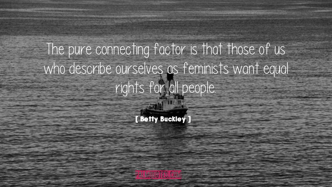 Betty Buckley Quotes: The pure connecting factor is