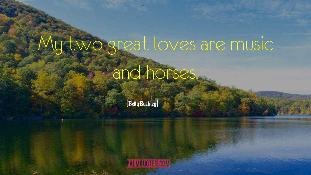 Betty Buckley Quotes: My two great loves are