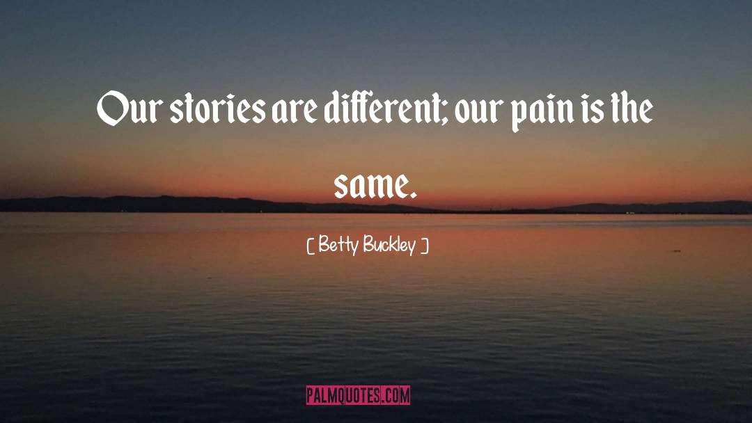 Betty Buckley Quotes: Our stories are different; our