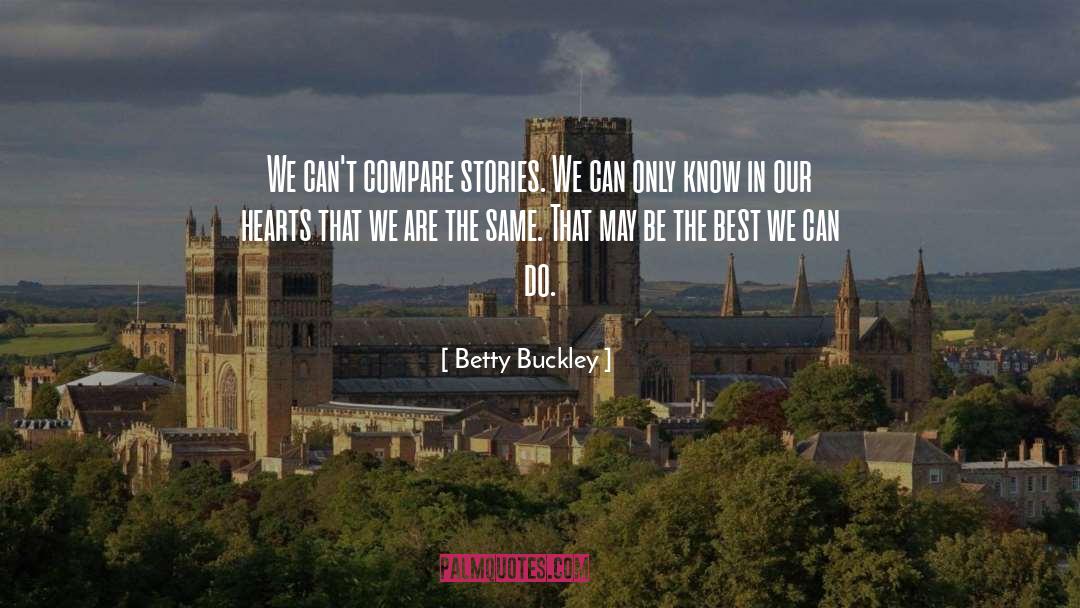 Betty Buckley Quotes: We can't compare stories. We