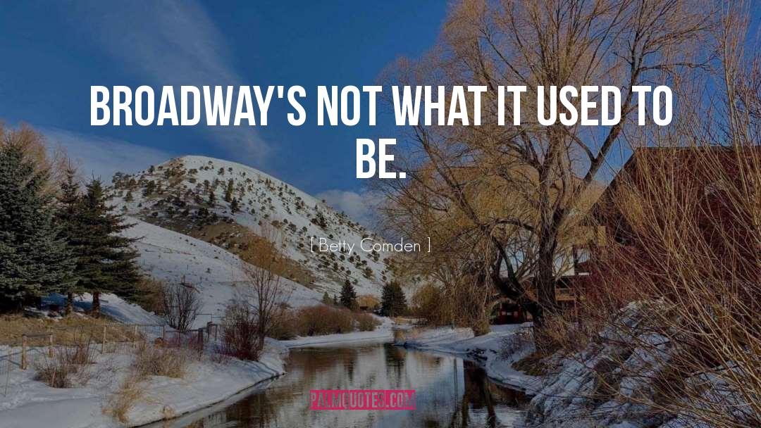 Betty Comden Quotes: Broadway's not what it used