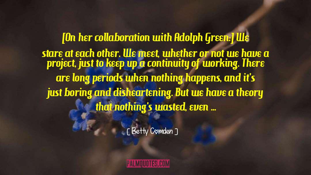 Betty Comden Quotes: [On her collaboration with Adolph