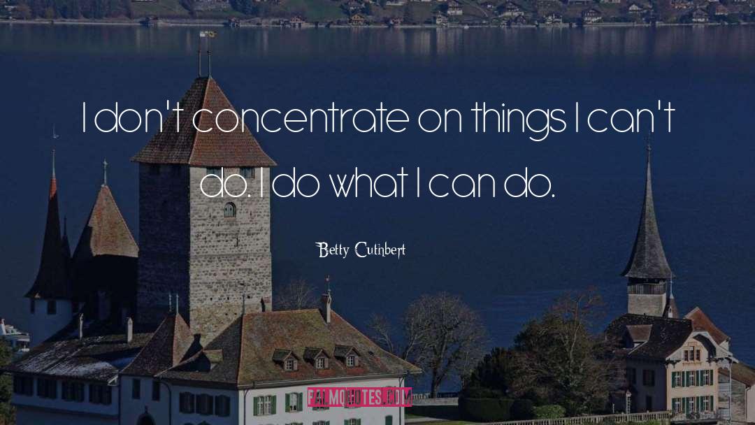 Betty Cuthbert Quotes: I don't concentrate on things