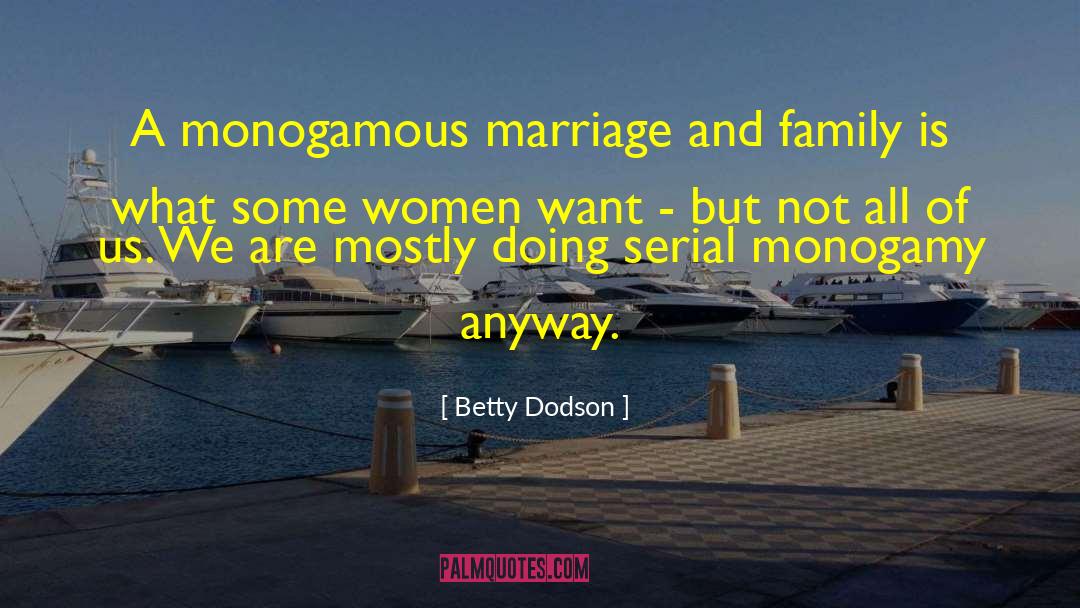 Betty Dodson Quotes: A monogamous marriage and family