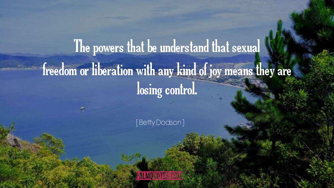 Betty Dodson Quotes: The powers that be understand