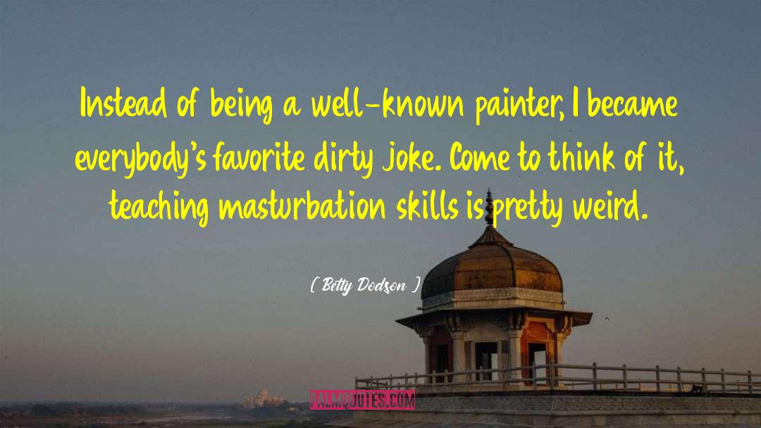 Betty Dodson Quotes: Instead of being a well-known