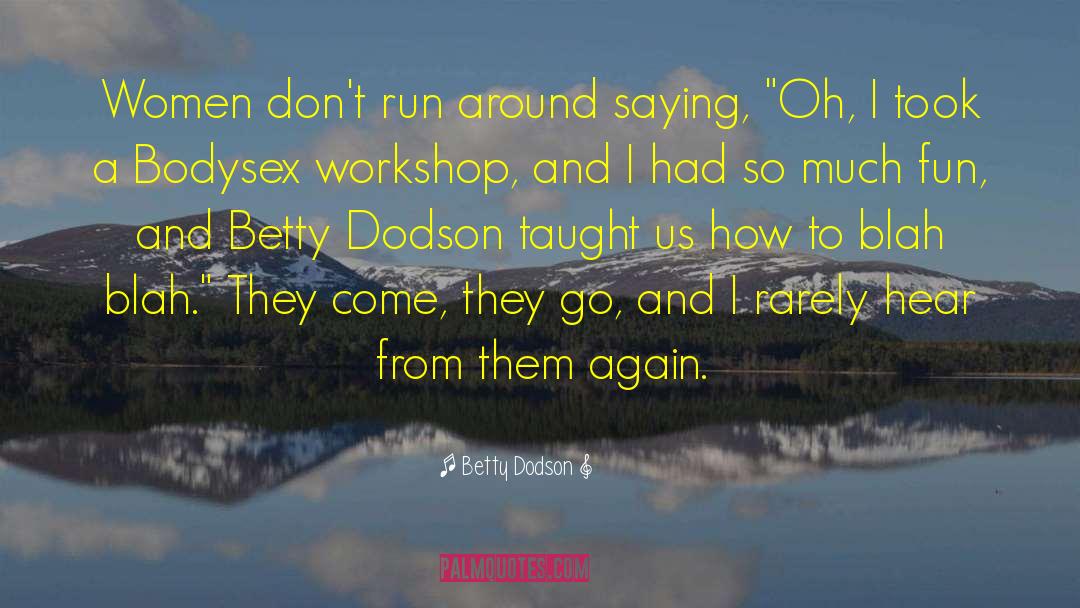 Betty Dodson Quotes: Women don't run around saying,