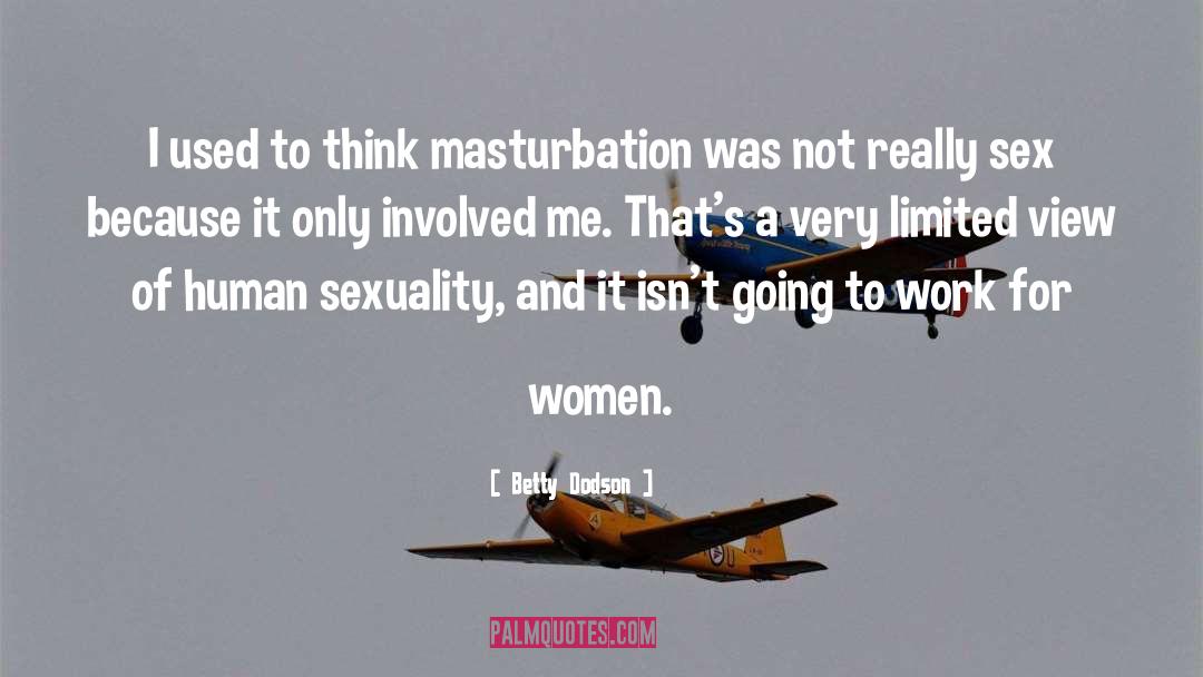 Betty Dodson Quotes: I used to think masturbation