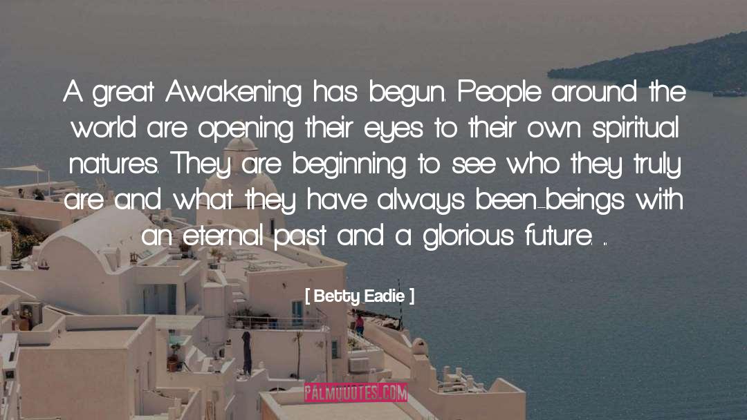 Betty Eadie Quotes: A great Awakening has begun.
