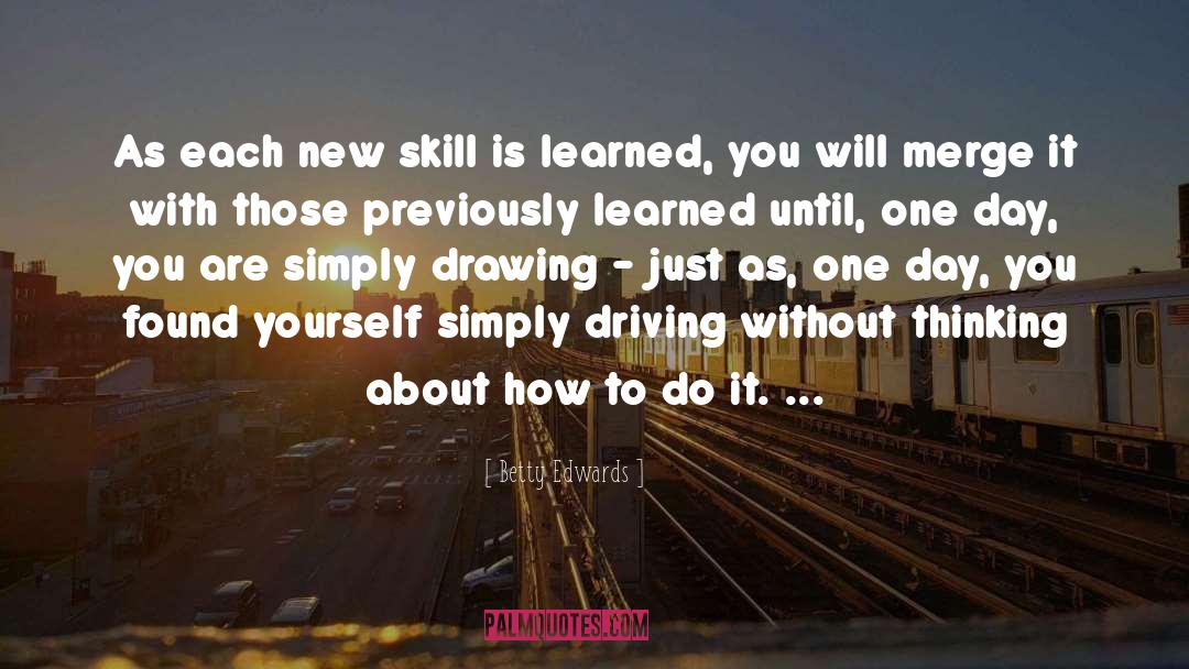 Betty Edwards Quotes: As each new skill is