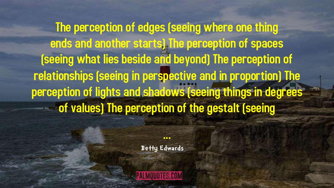 Betty Edwards Quotes: The perception of edges (seeing
