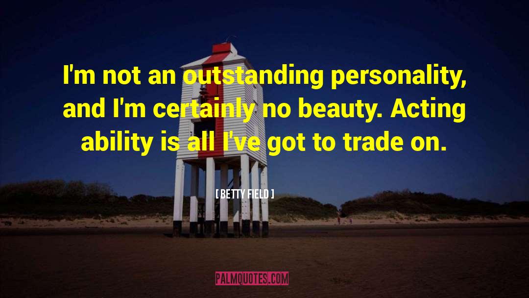 Betty Field Quotes: I'm not an outstanding personality,