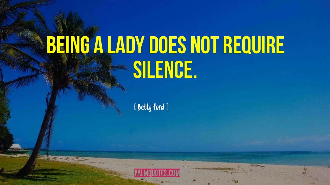 Betty Ford Quotes: Being a lady does not