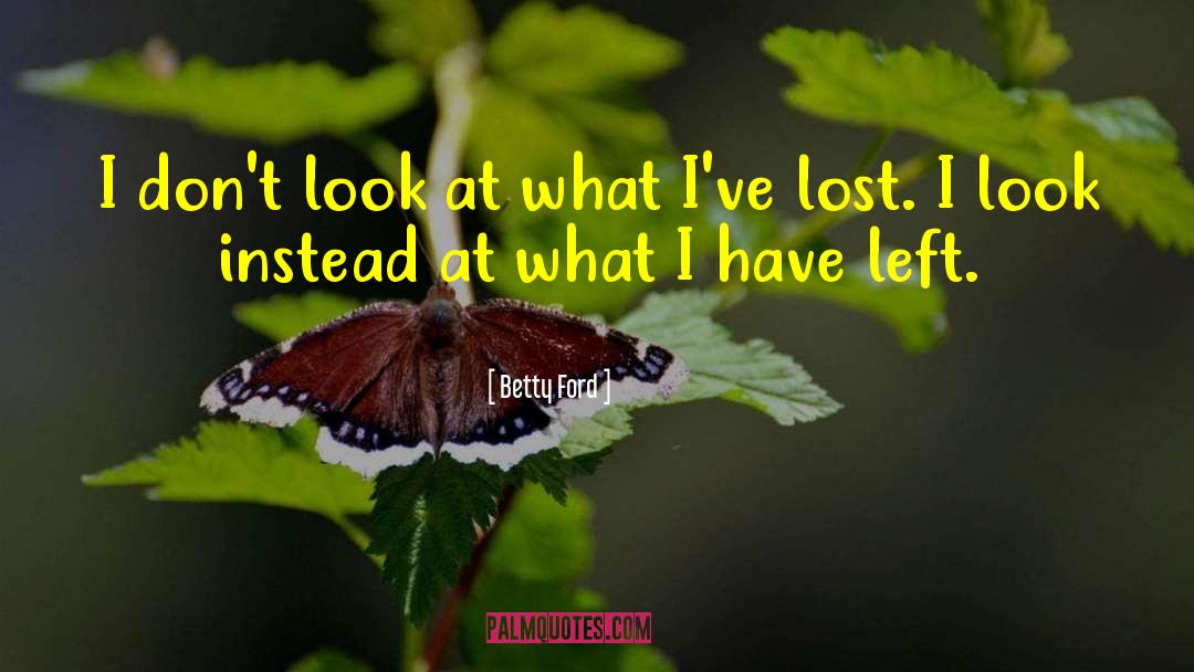 Betty Ford Quotes: I don't look at what