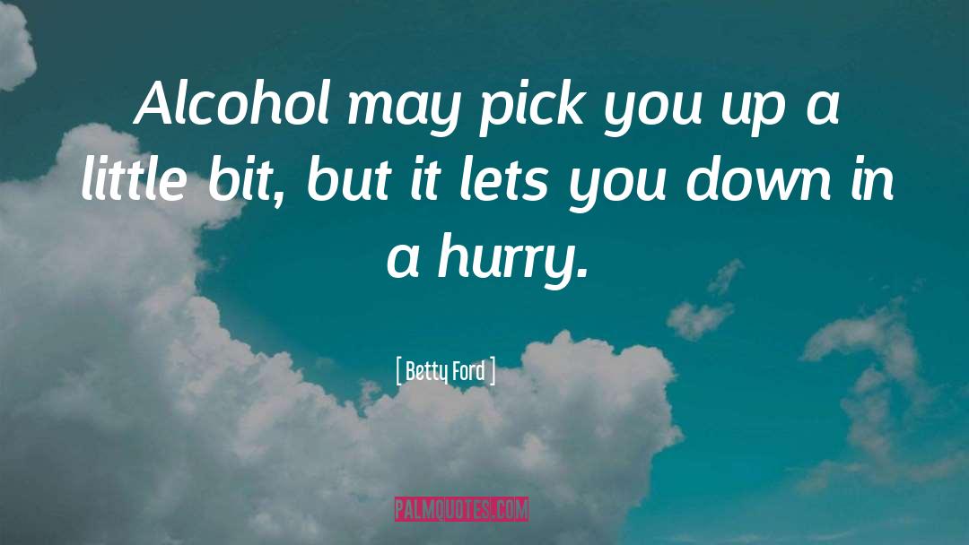 Betty Ford Quotes: Alcohol may pick you up