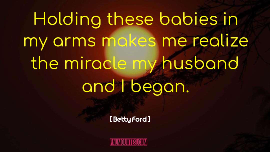 Betty Ford Quotes: Holding these babies in my