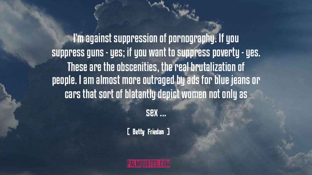 Betty Friedan Quotes: I'm against suppression of pornography.