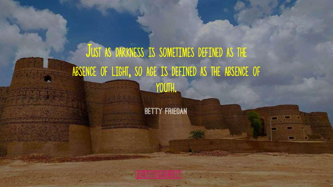 Betty Friedan Quotes: Just as darkness is sometimes