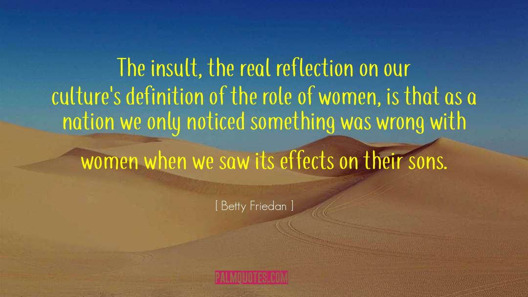 Betty Friedan Quotes: The insult, the real reflection