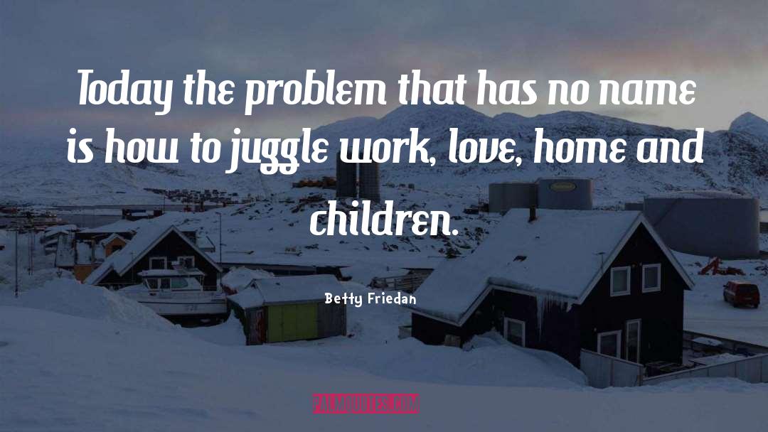 Betty Friedan Quotes: Today the problem that has