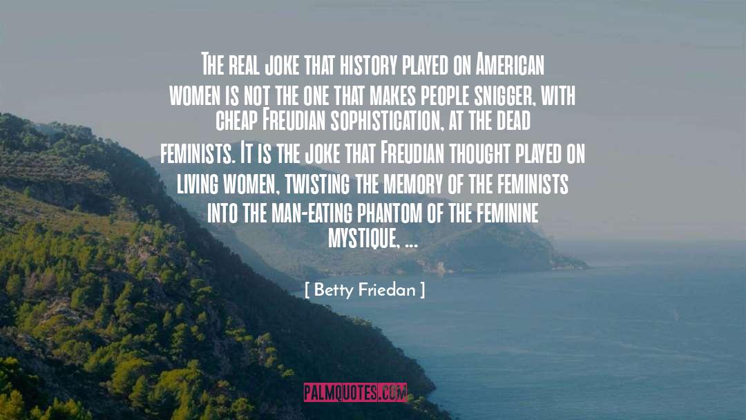 Betty Friedan Quotes: The real joke that history