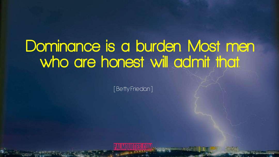 Betty Friedan Quotes: Dominance is a burden. Most