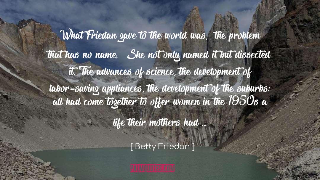 Betty Friedan Quotes: What Friedan gave to the