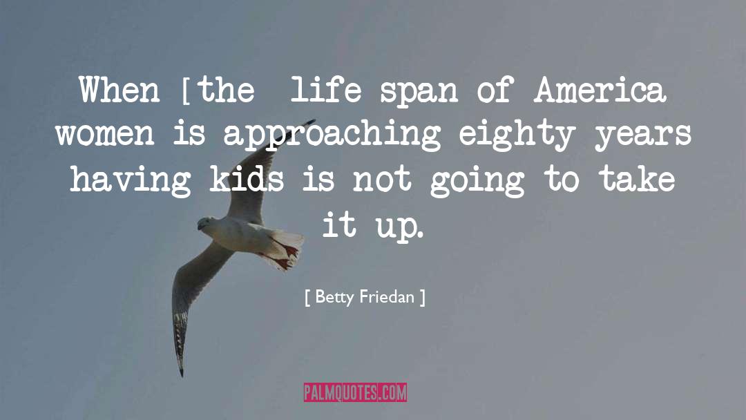 Betty Friedan Quotes: When [the] life span of