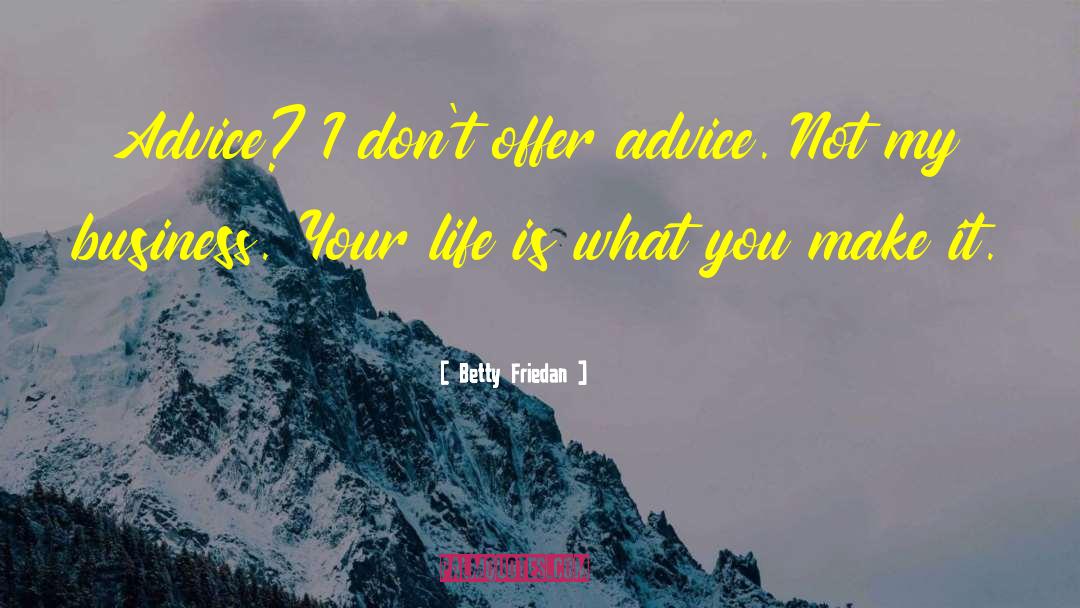 Betty Friedan Quotes: Advice? I don't offer advice.