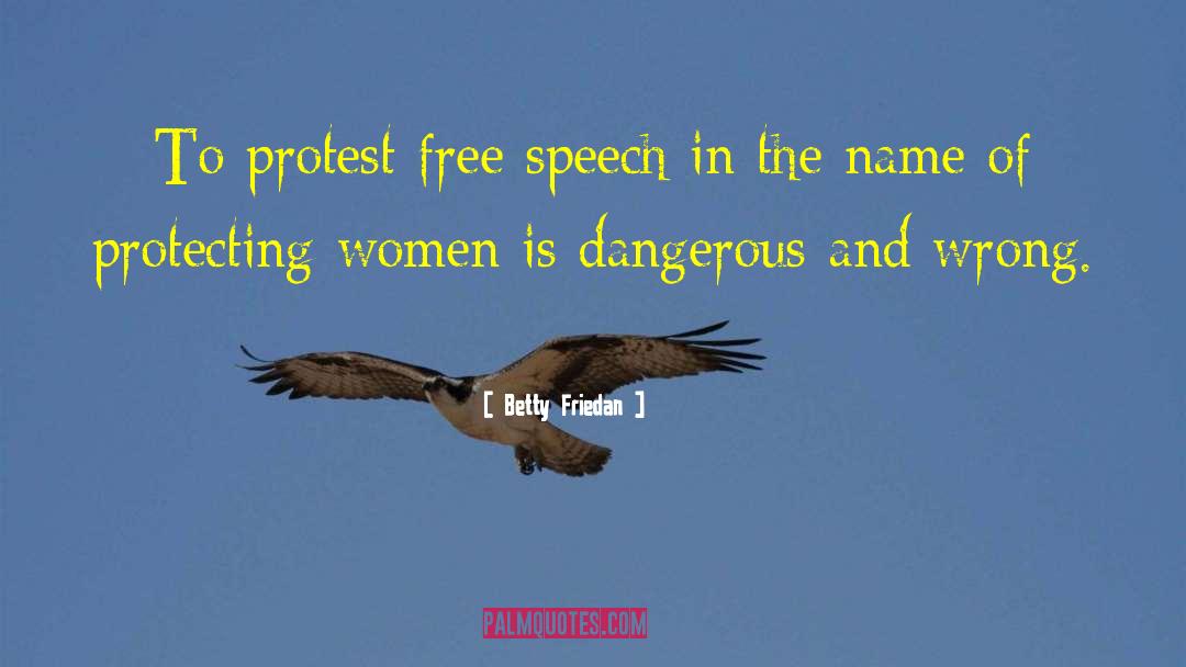 Betty Friedan Quotes: To protest free speech in
