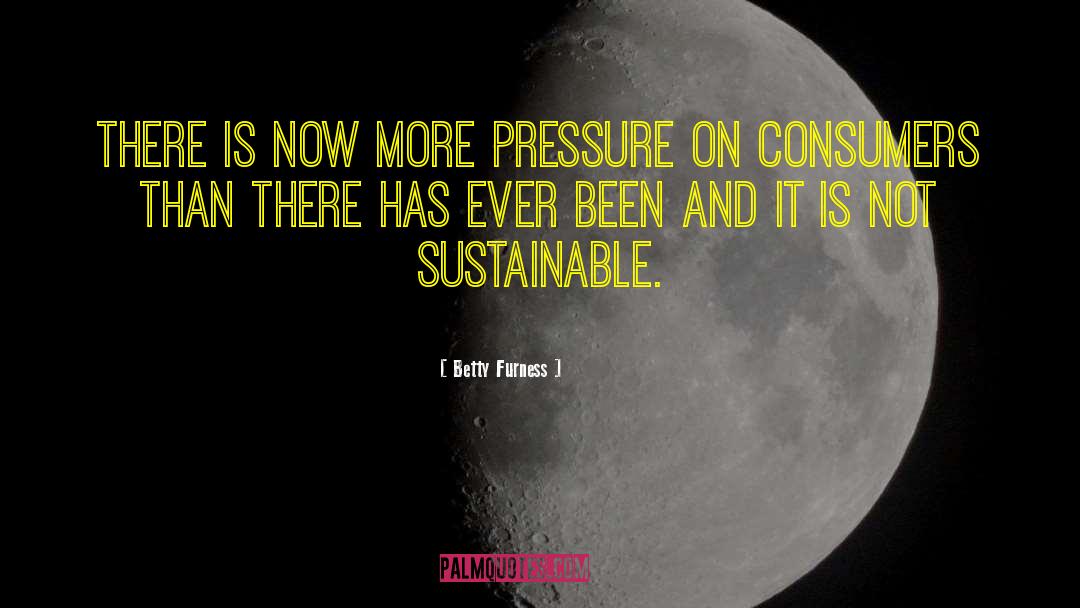 Betty Furness Quotes: There is now more pressure