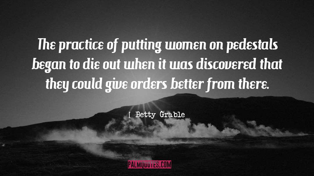 Betty Grable Quotes: The practice of putting women