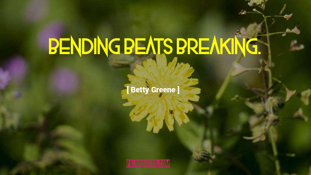 Betty Greene Quotes: Bending beats breaking.