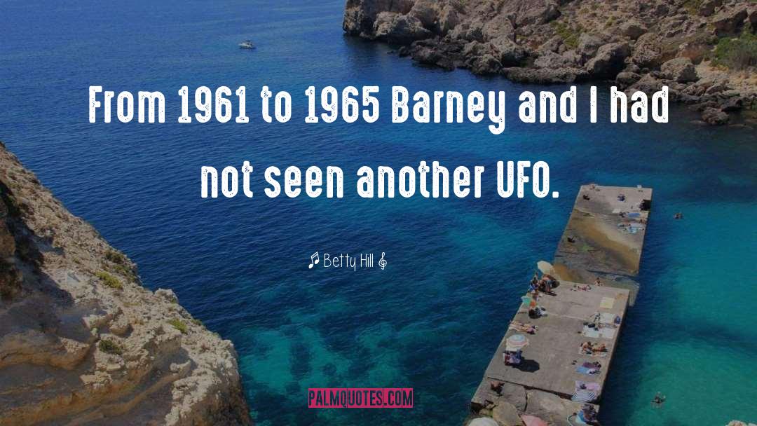 Betty Hill Quotes: From 1961 to 1965 Barney