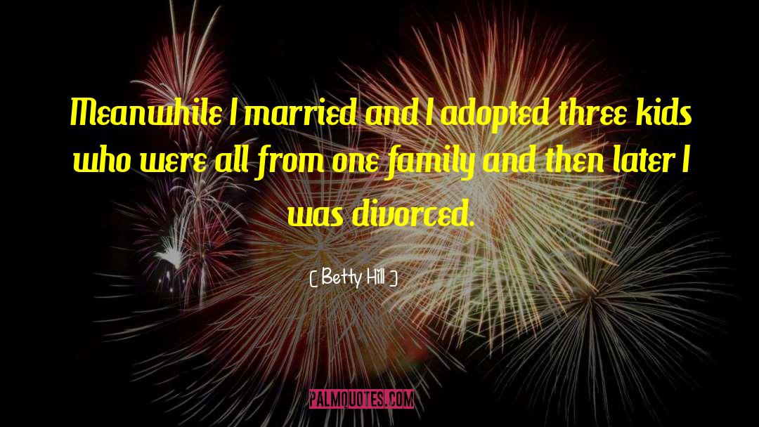 Betty Hill Quotes: Meanwhile I married and I