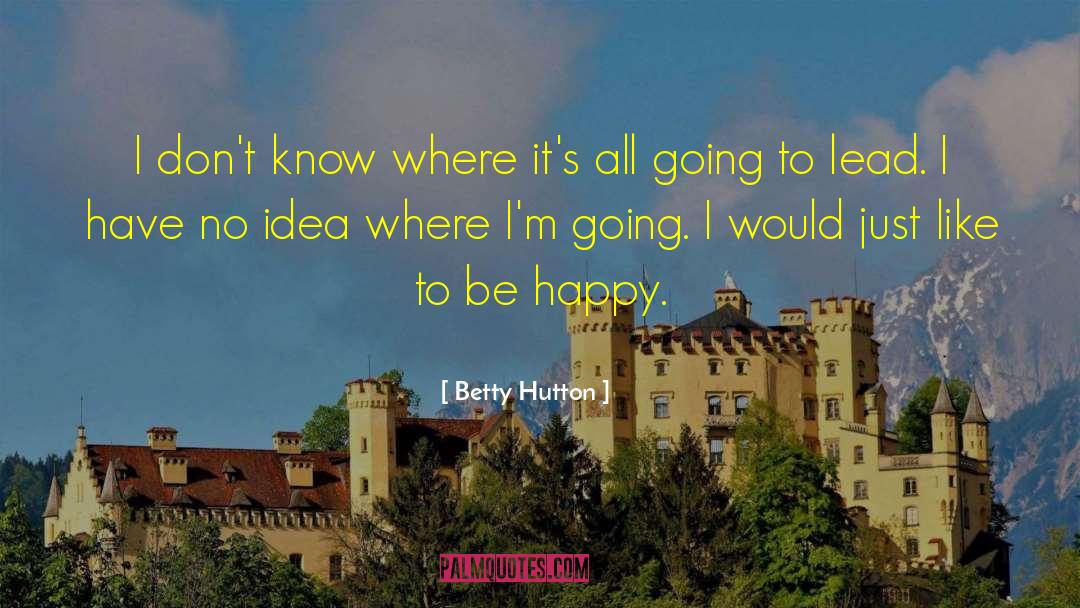 Betty Hutton Quotes: I don't know where it's