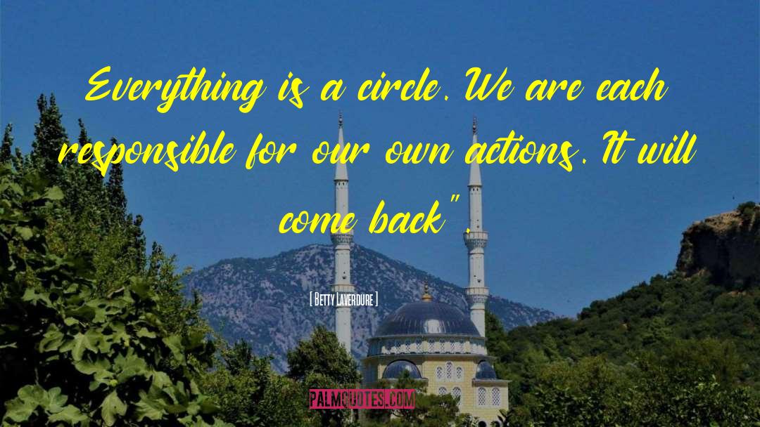 Betty Laverdure Quotes: Everything is a circle. We