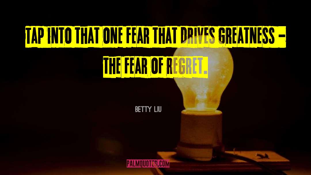 Betty Liu Quotes: Tap into that one fear