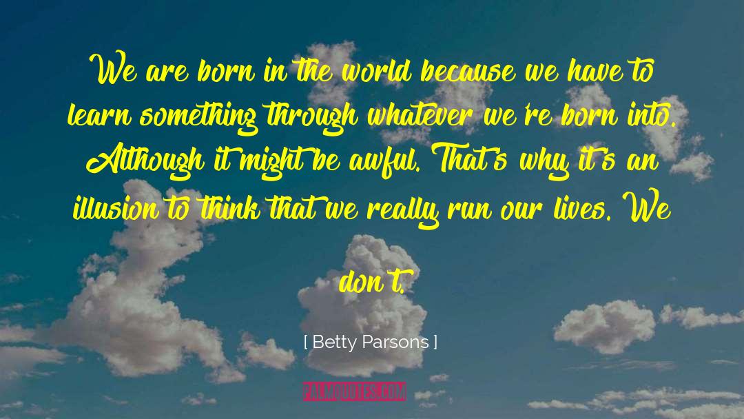 Betty Parsons Quotes: We are born in the