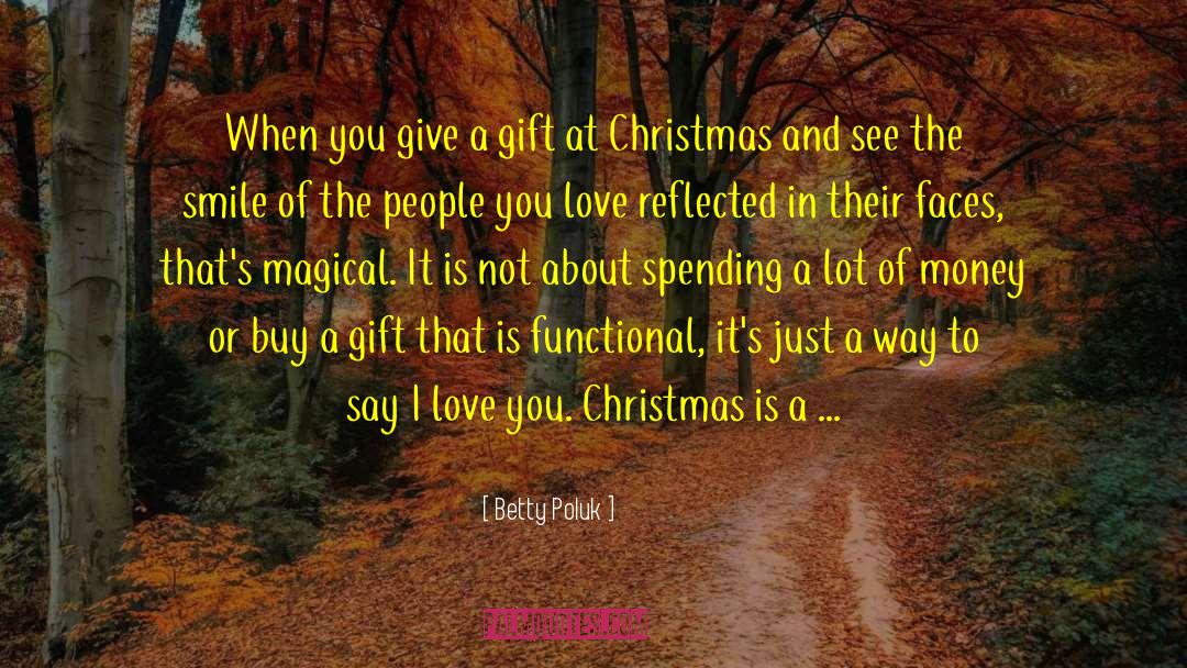 Betty Poluk Quotes: When you give a gift