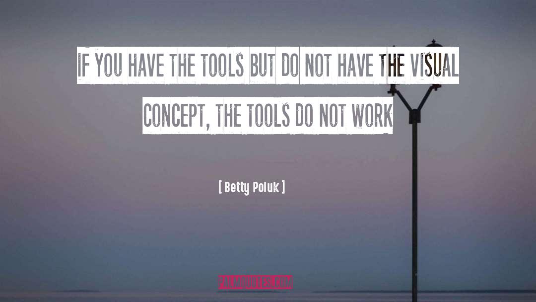 Betty Poluk Quotes: if you have the tools