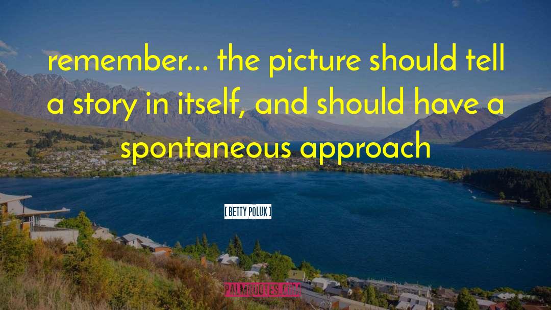Betty Poluk Quotes: remember... the picture should tell