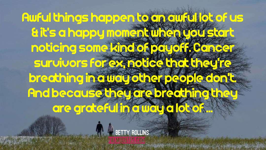Betty Rollins Quotes: Awful things happen to an