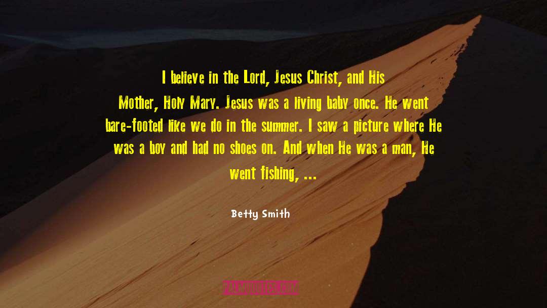 Betty  Smith Quotes: I believe in the Lord,