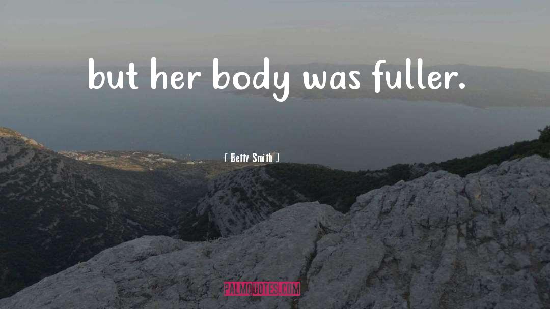 Betty  Smith Quotes: but her body was fuller.