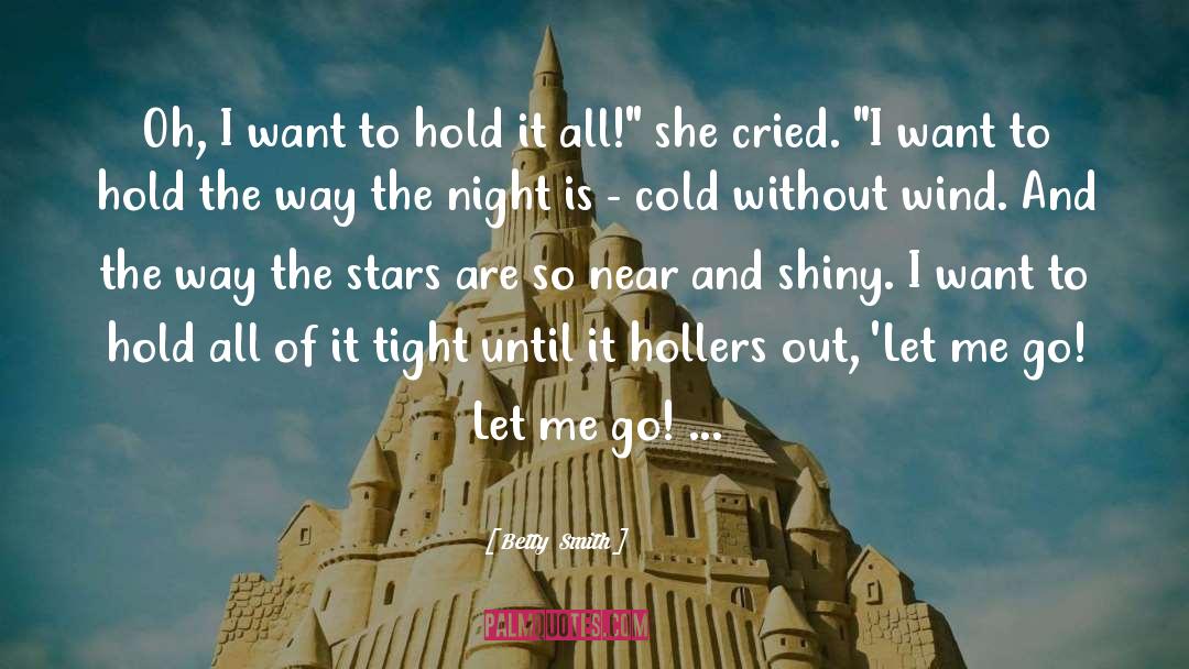 Betty  Smith Quotes: Oh, I want to hold