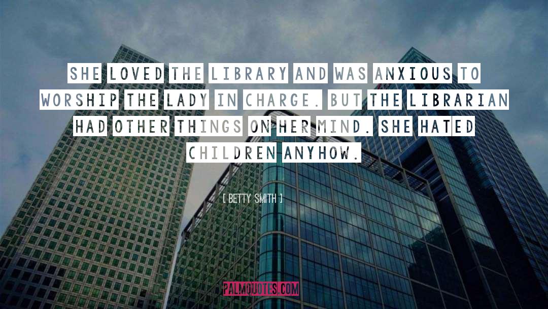 Betty  Smith Quotes: She loved the library and