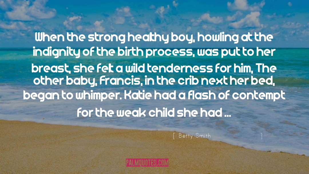 Betty  Smith Quotes: When the strong healthy boy,